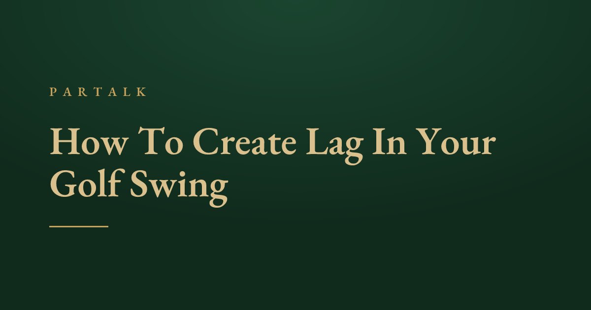 How To Create Lag In Your Golf Swing