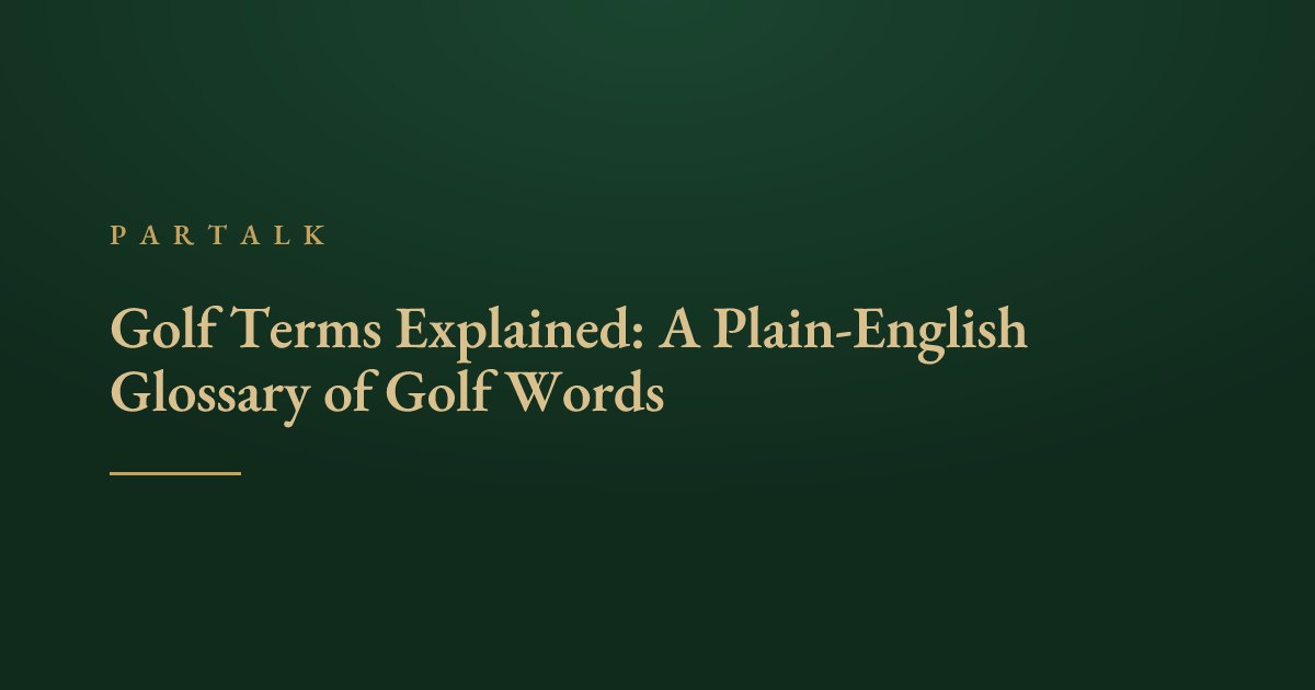Golf Terms Explained: A Plain-English Glossary of Golf Words