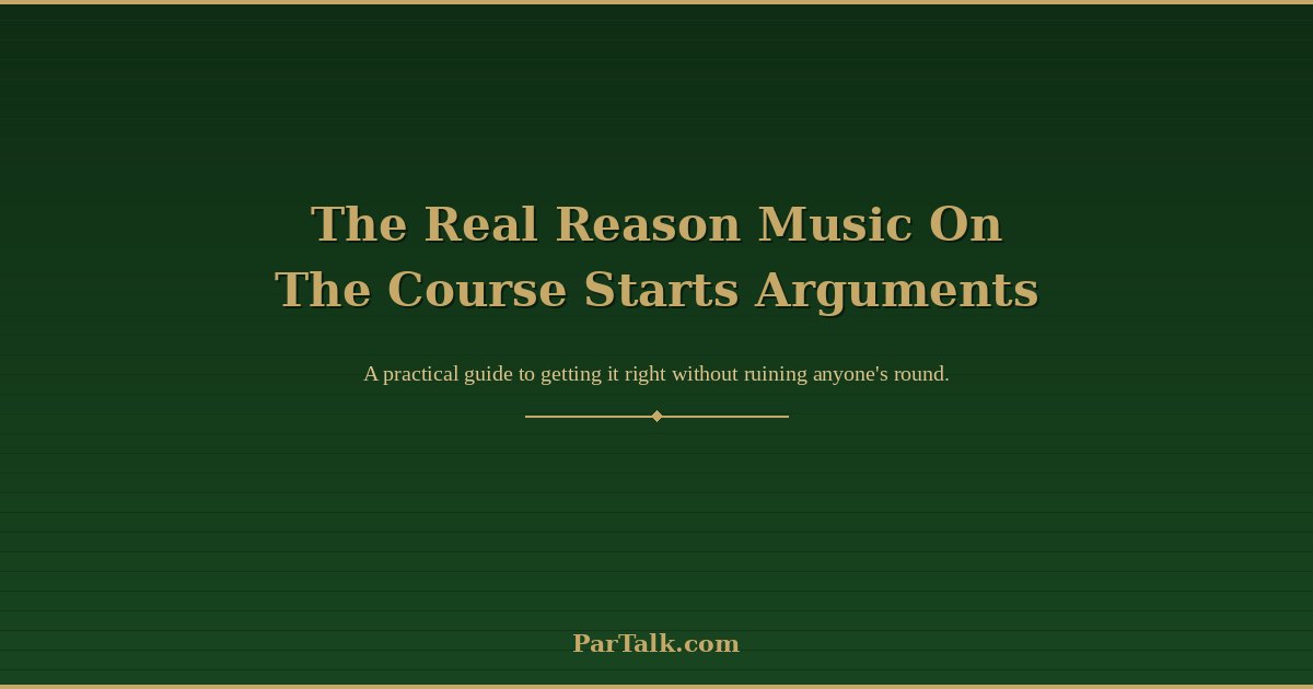The Real Reason Music On The Course Starts Arguments